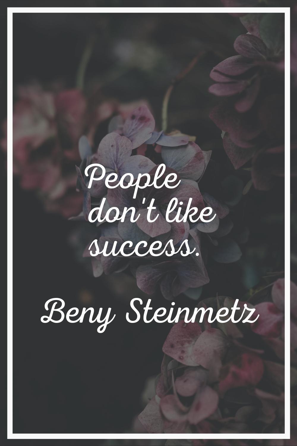 People don't like success.