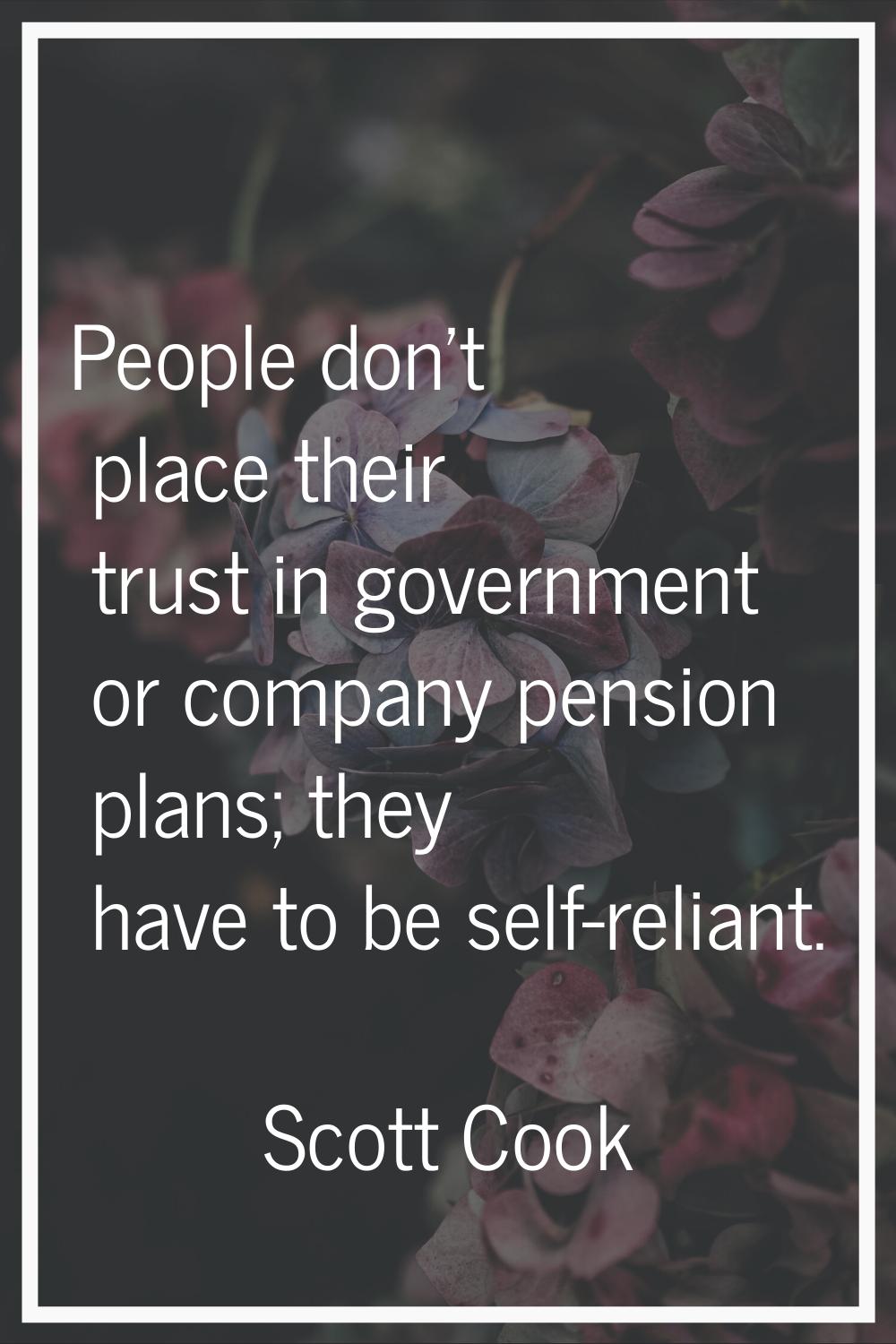 People don't place their trust in government or company pension plans; they have to be self-reliant