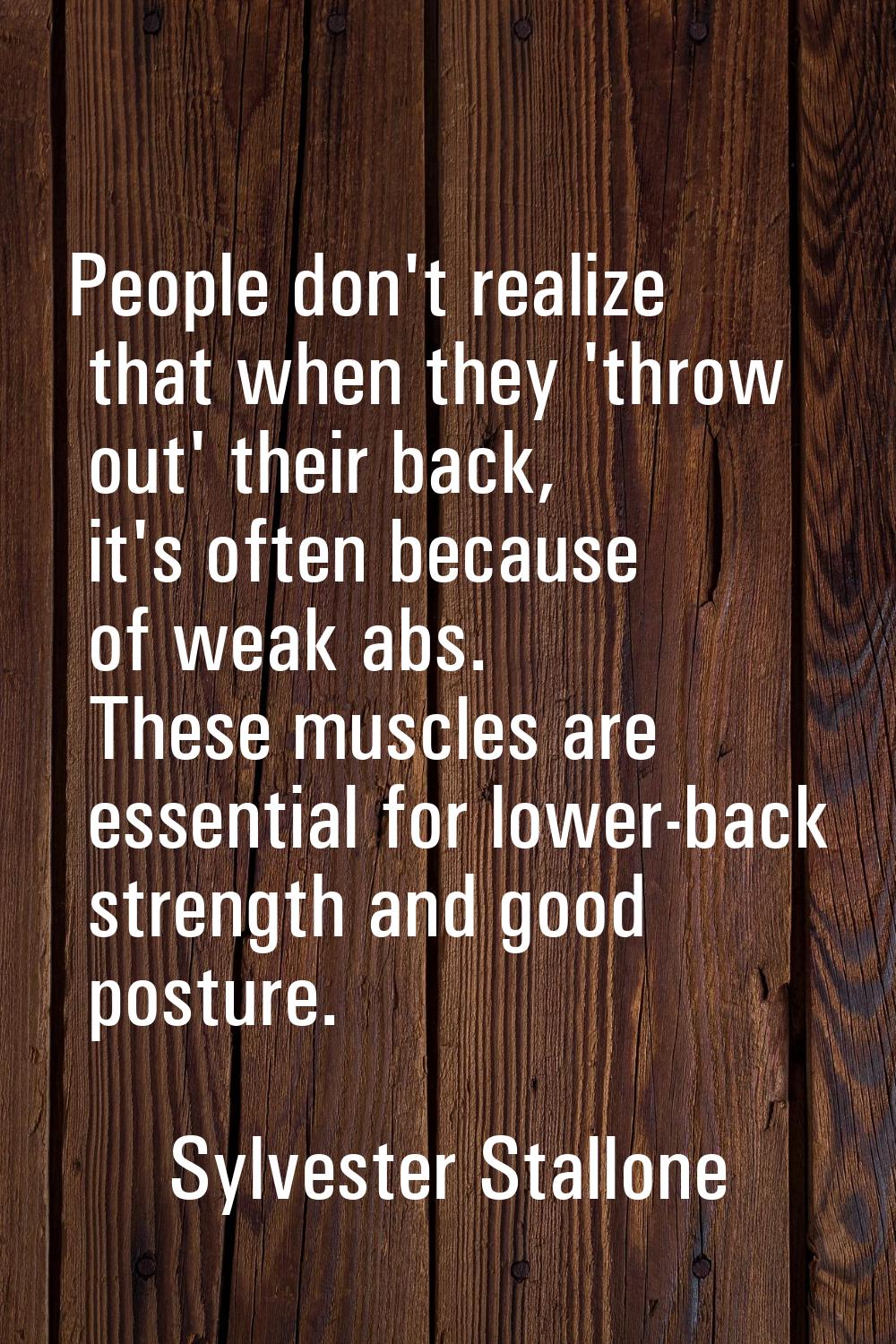 People don't realize that when they 'throw out' their back, it's often because of weak abs. These m