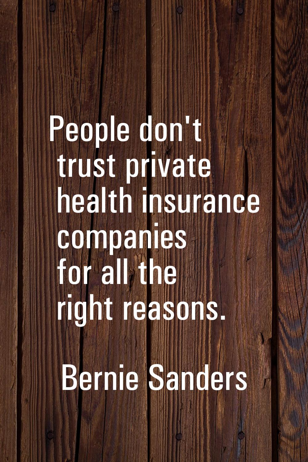 People don't trust private health insurance companies for all the right reasons.