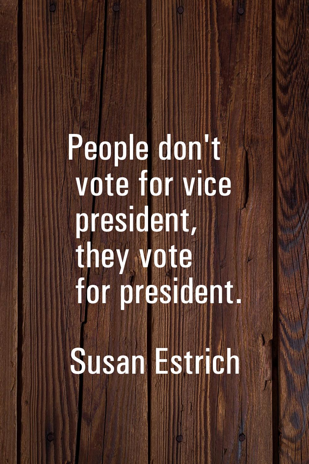People don't vote for vice president, they vote for president.