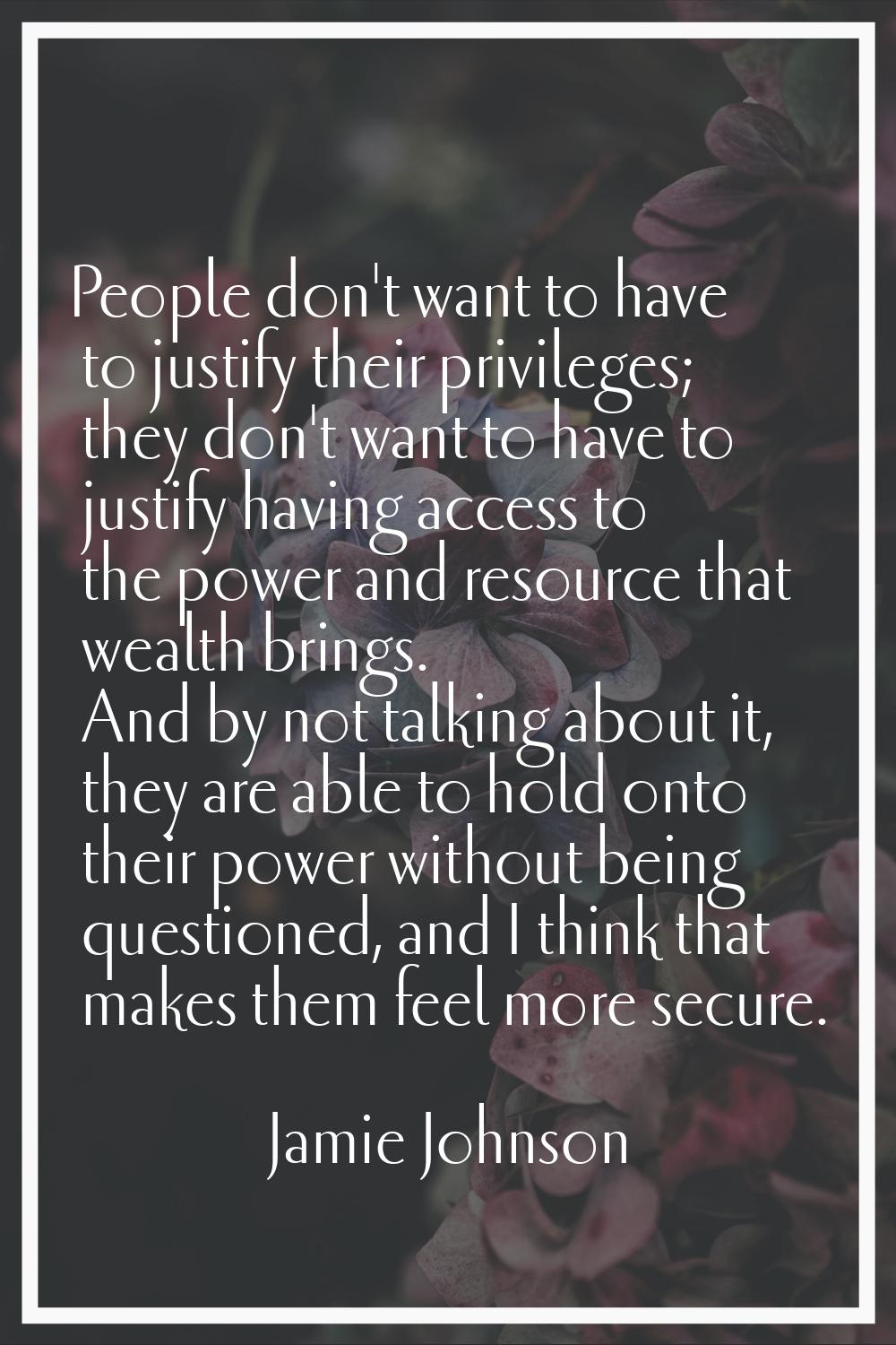 People don't want to have to justify their privileges; they don't want to have to justify having ac