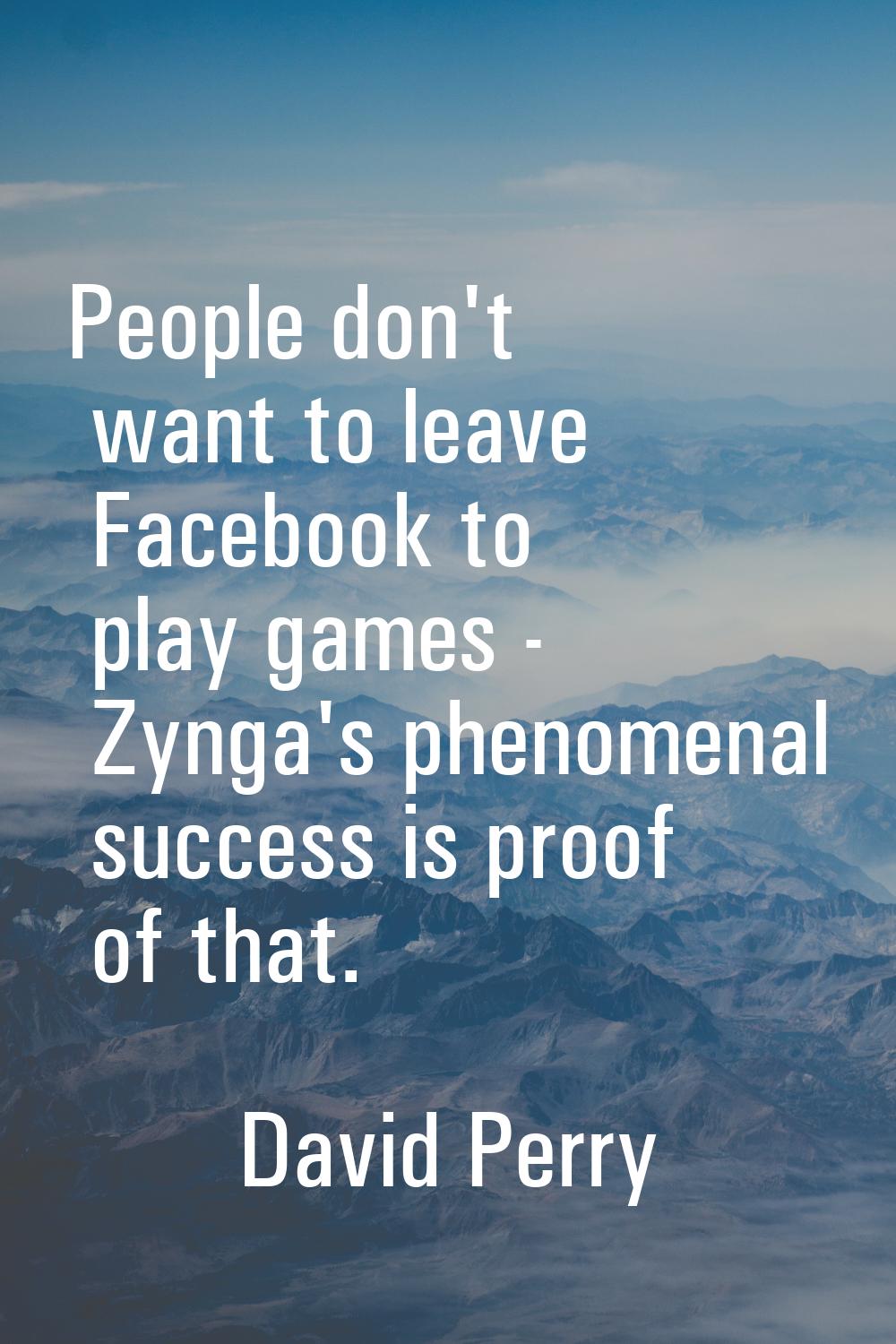 People don't want to leave Facebook to play games - Zynga's phenomenal success is proof of that.