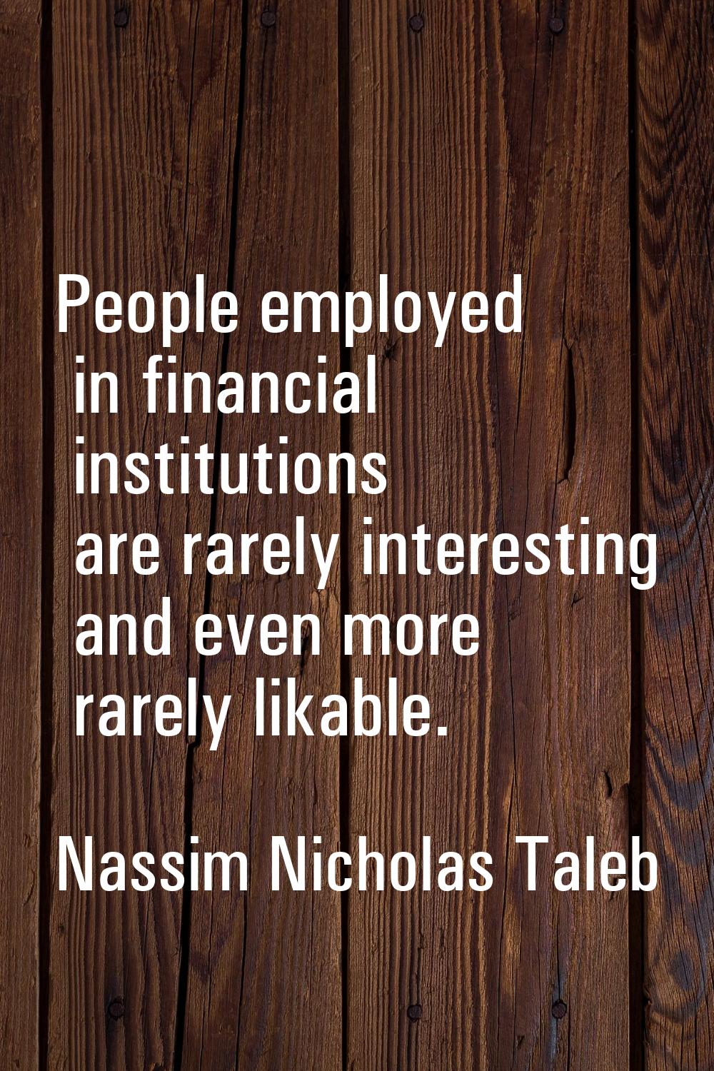 People employed in financial institutions are rarely interesting and even more rarely likable.
