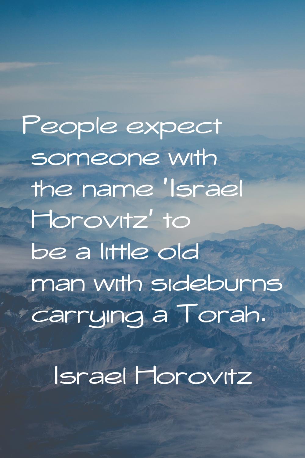 People expect someone with the name 'Israel Horovitz' to be a little old man with sideburns carryin
