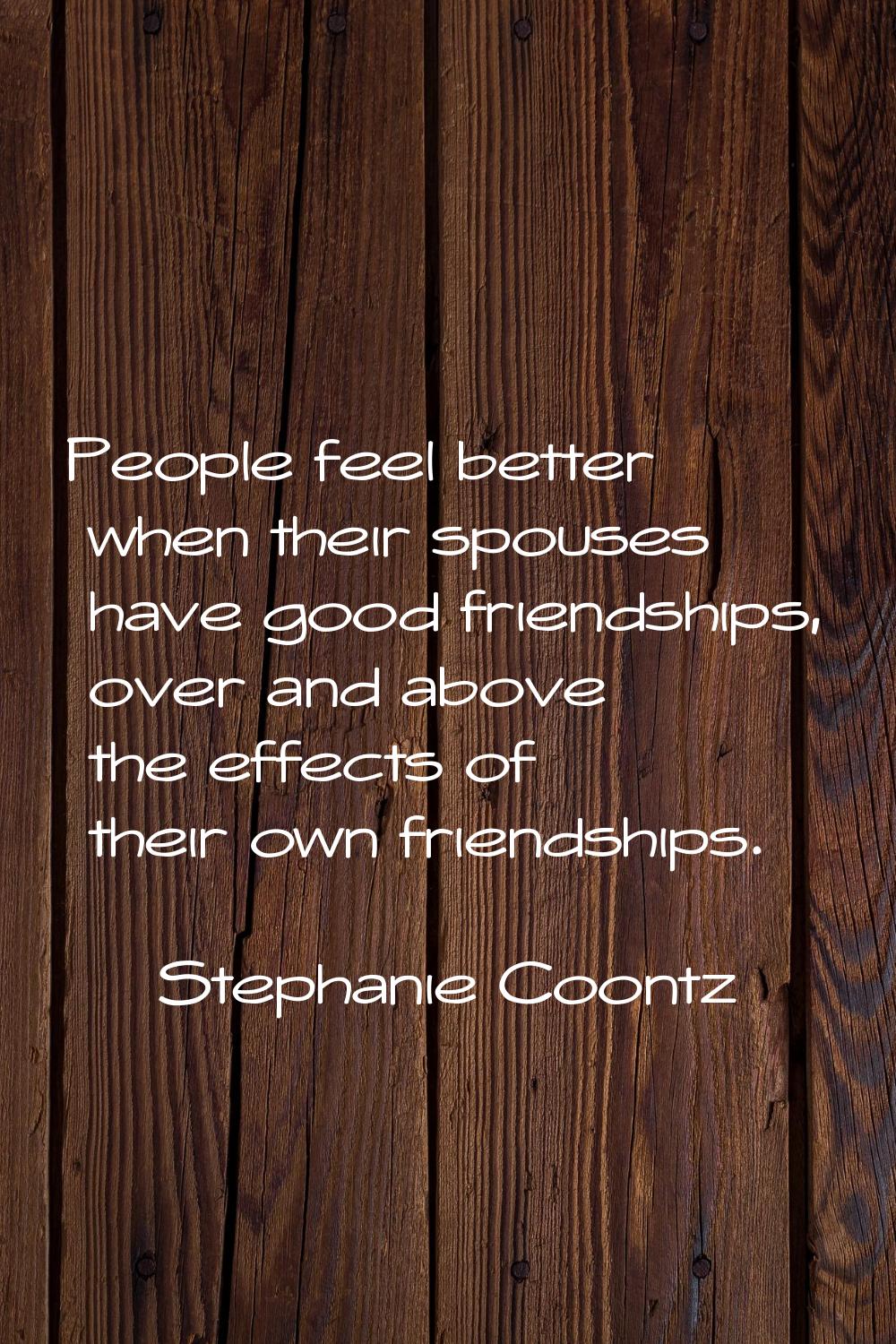 People feel better when their spouses have good friendships, over and above the effects of their ow