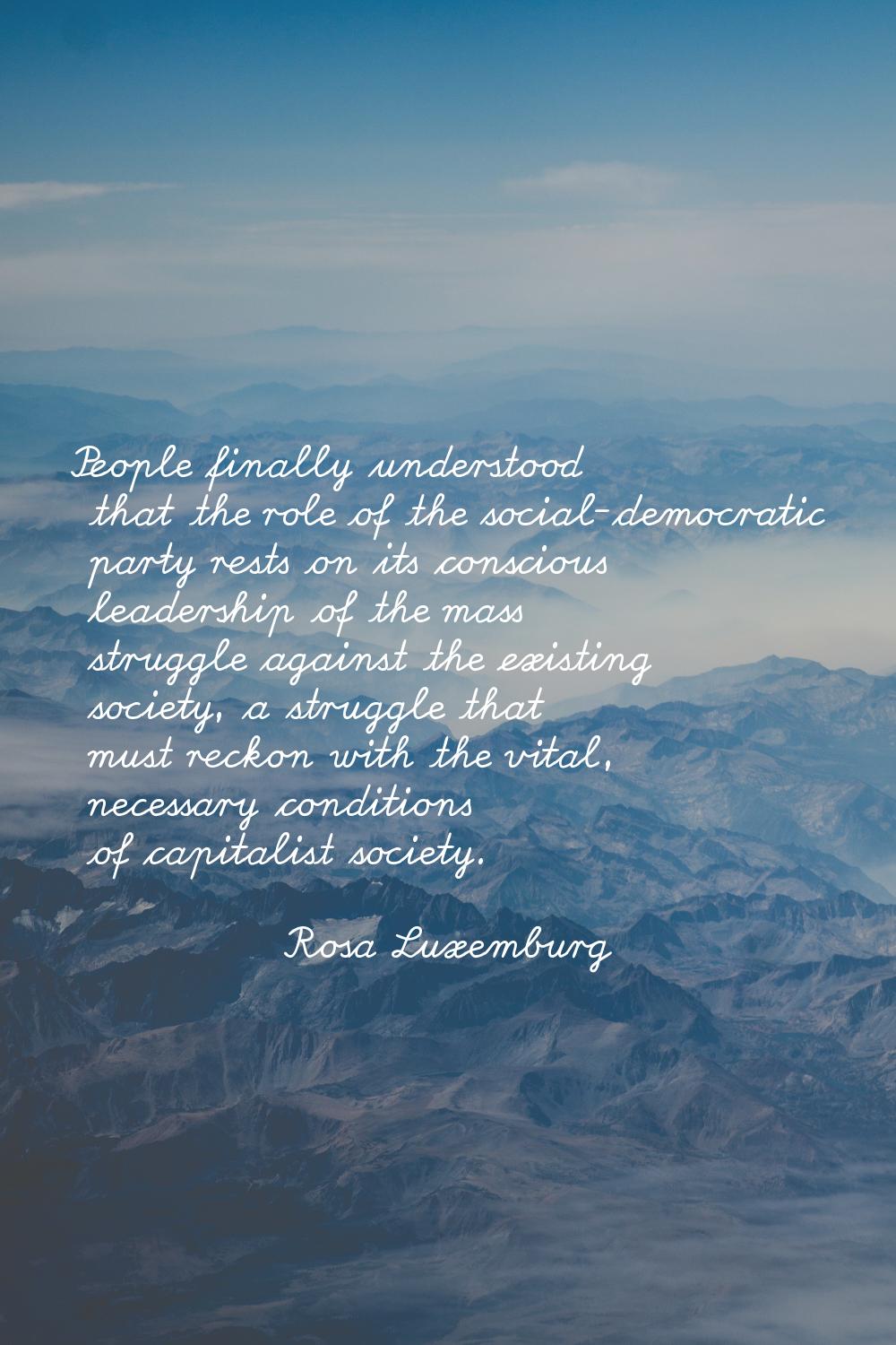 People finally understood that the role of the social-democratic party rests on its conscious leade