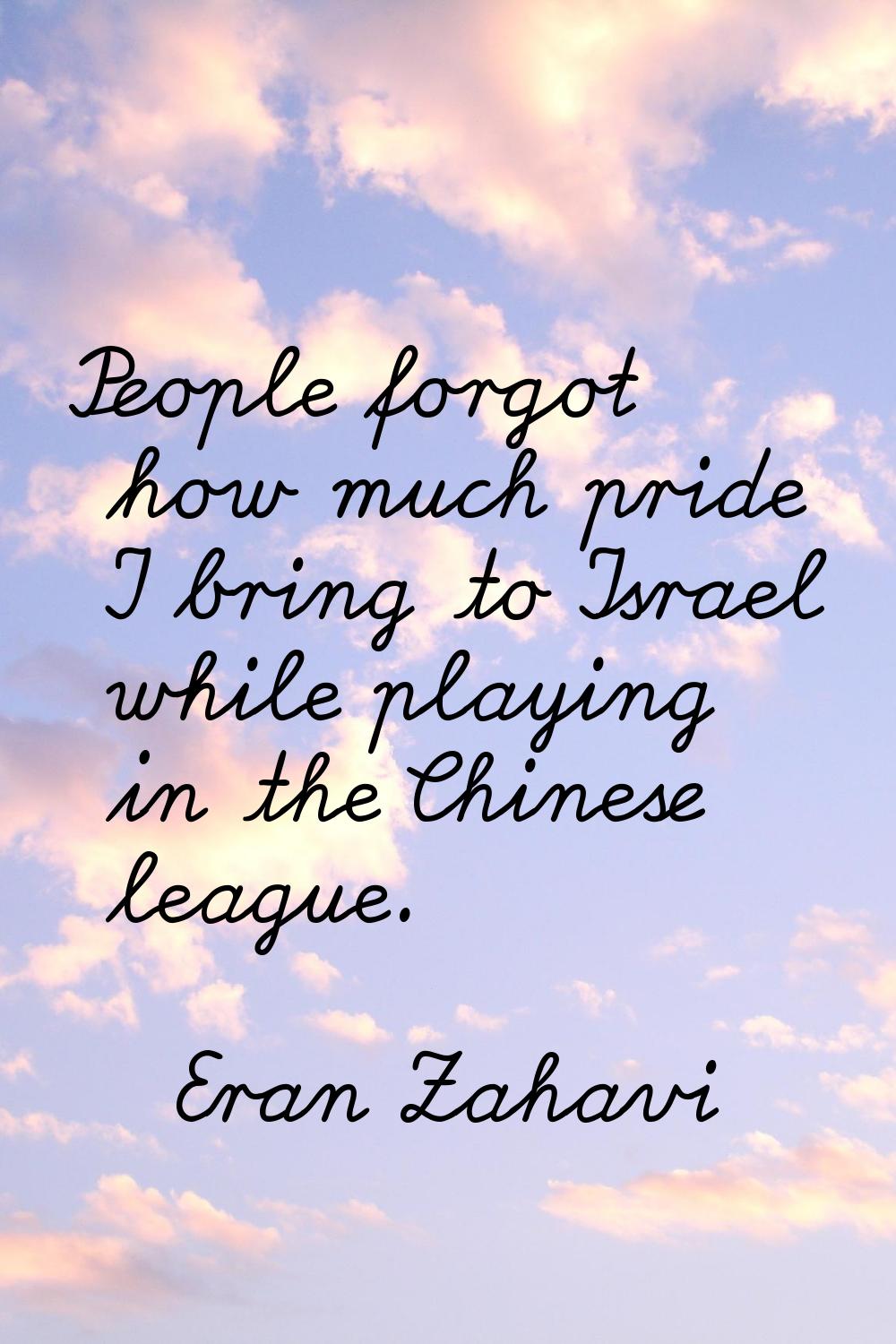 People forgot how much pride I bring to Israel while playing in the Chinese league.