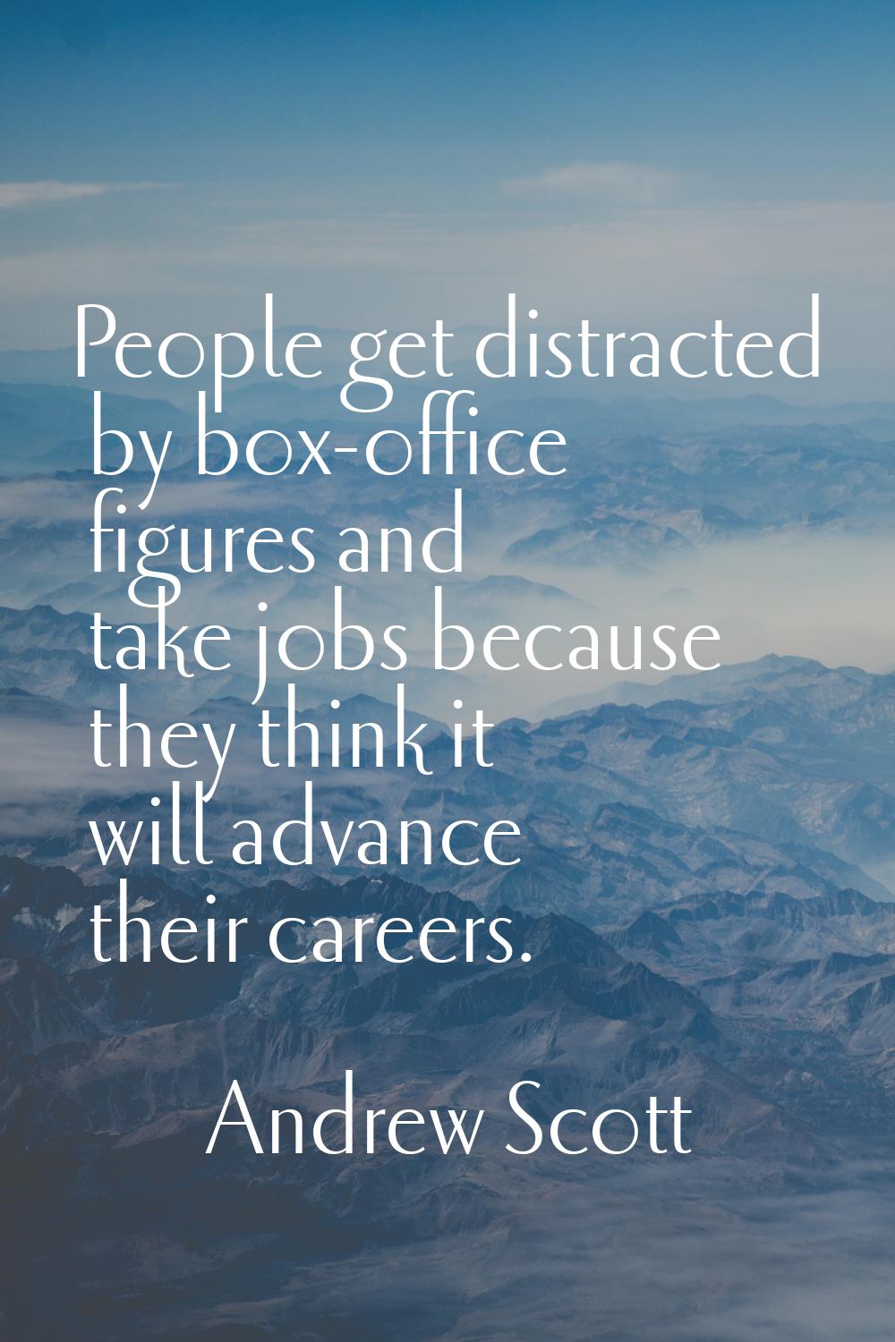 People get distracted by box-office figures and take jobs because they think it will advance their 