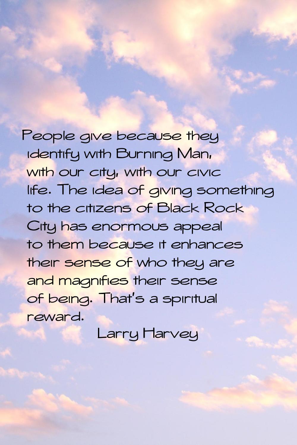 People give because they identify with Burning Man, with our city, with our civic life. The idea of