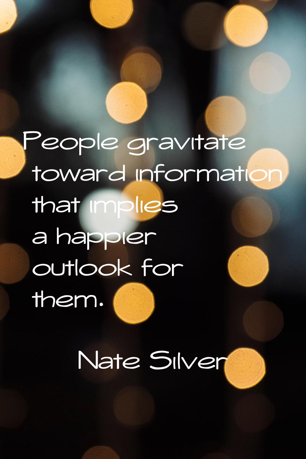 People gravitate toward information that implies a happier outlook for them.