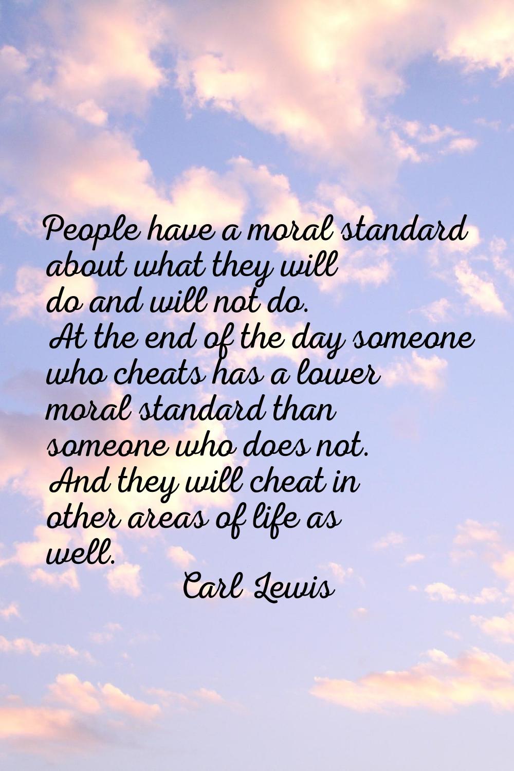 People have a moral standard about what they will do and will not do. At the end of the day someone