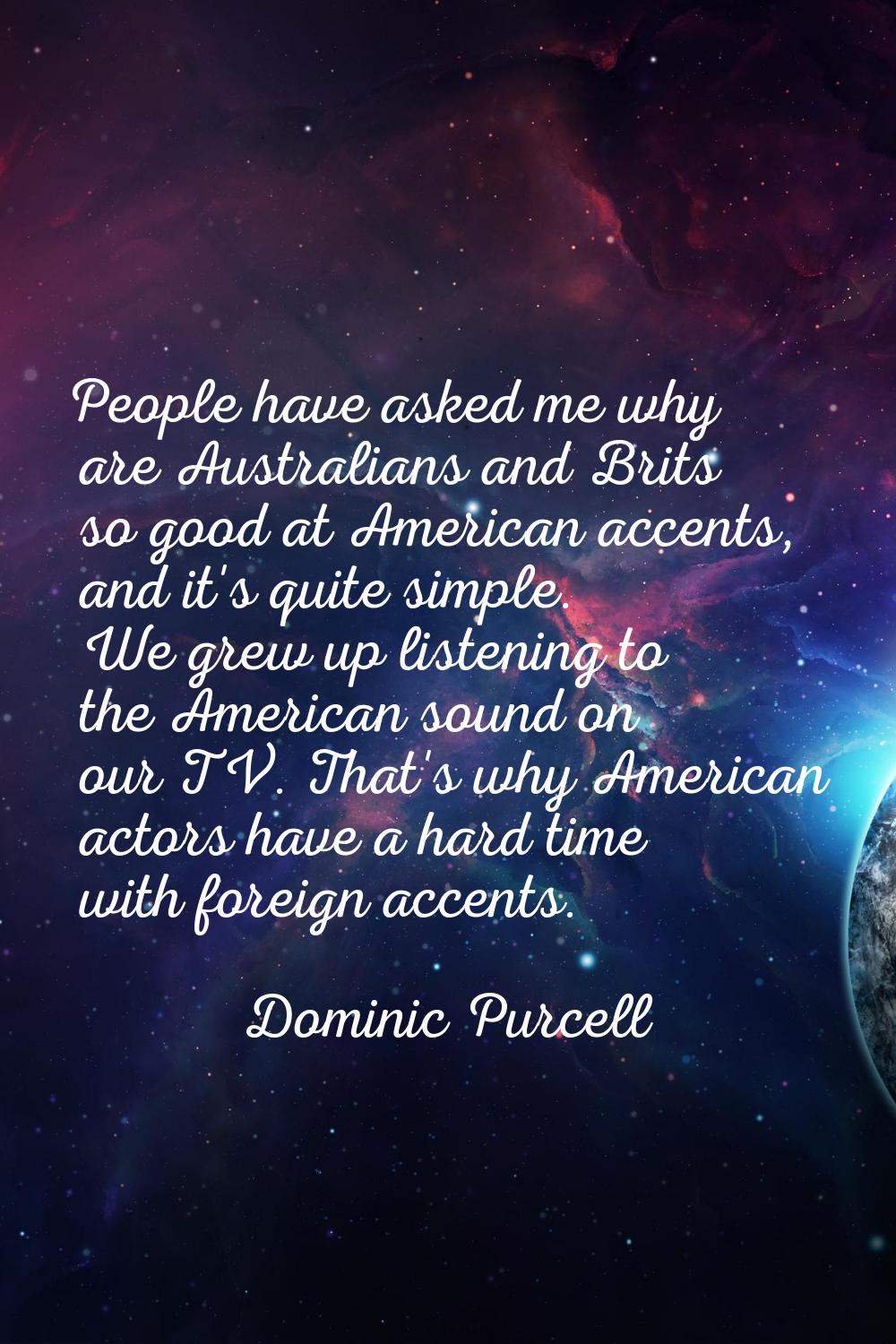 People have asked me why are Australians and Brits so good at American accents, and it's quite simp