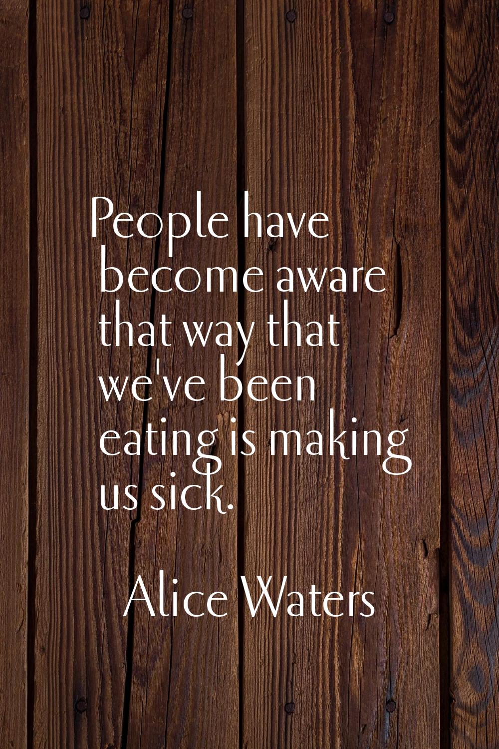 People have become aware that way that we've been eating is making us sick.