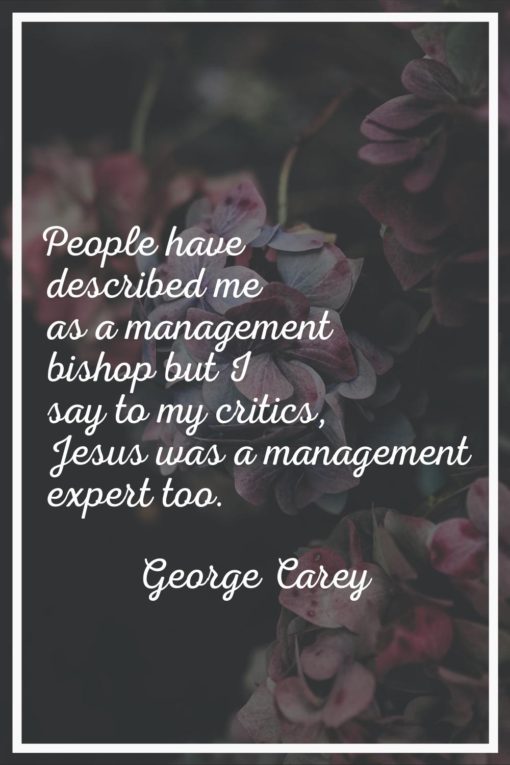 People have described me as a management bishop but I say to my critics, Jesus was a management exp