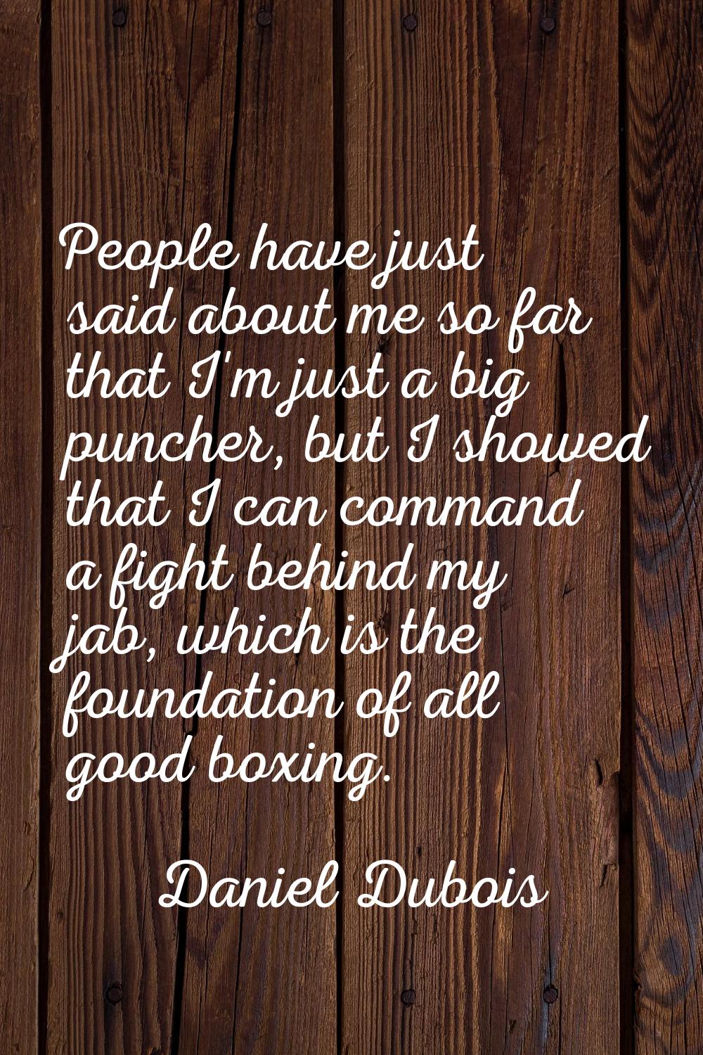 People have just said about me so far that I'm just a big puncher, but I showed that I can command 