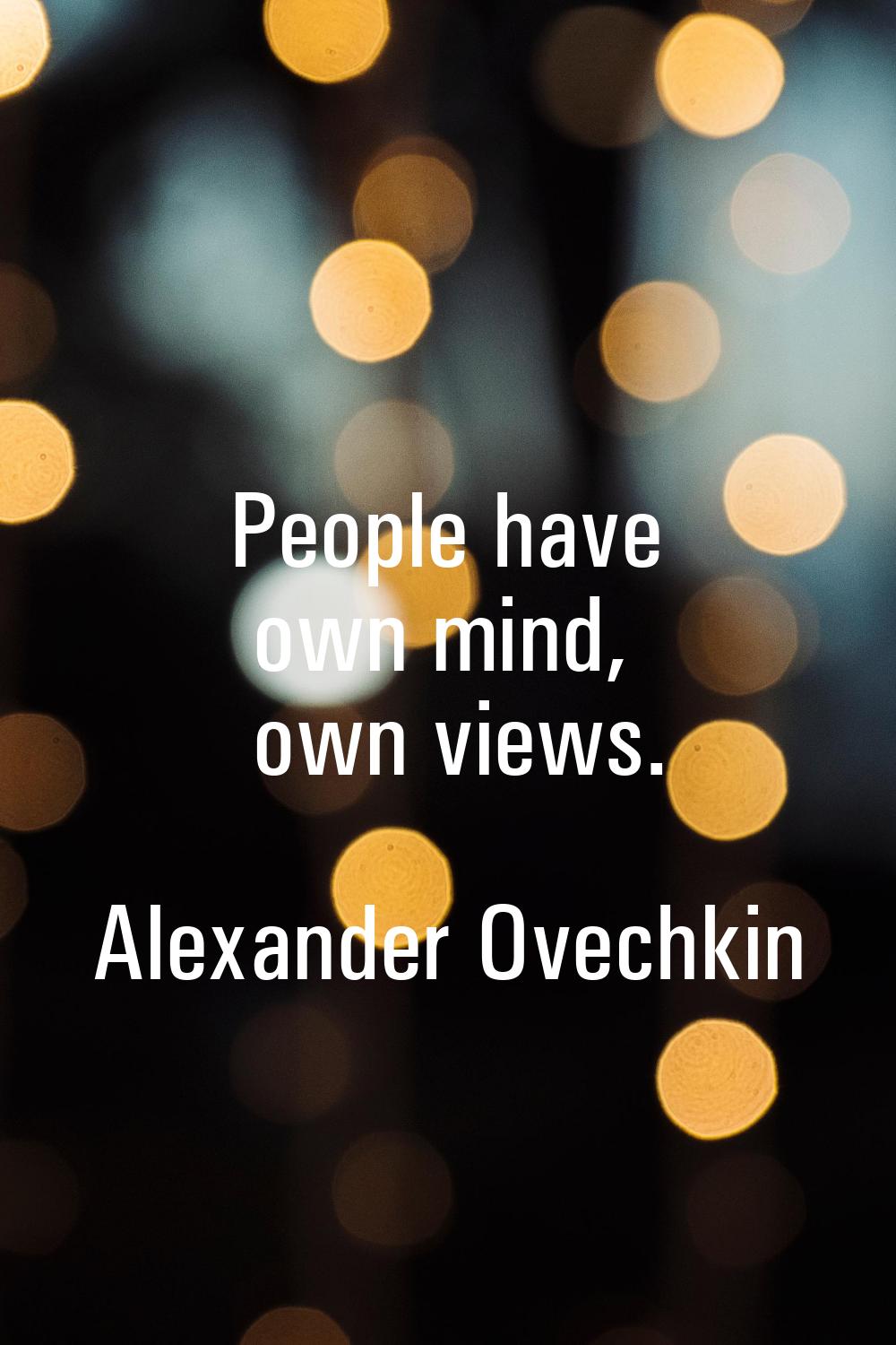 People have own mind, own views.