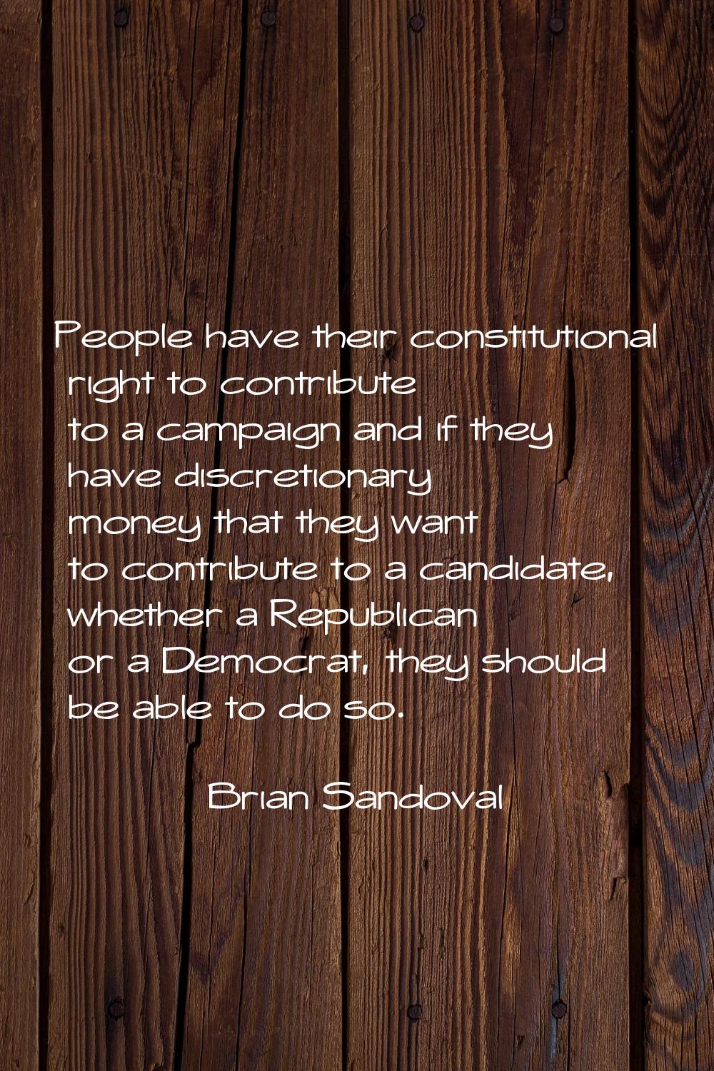 People have their constitutional right to contribute to a campaign and if they have discretionary m