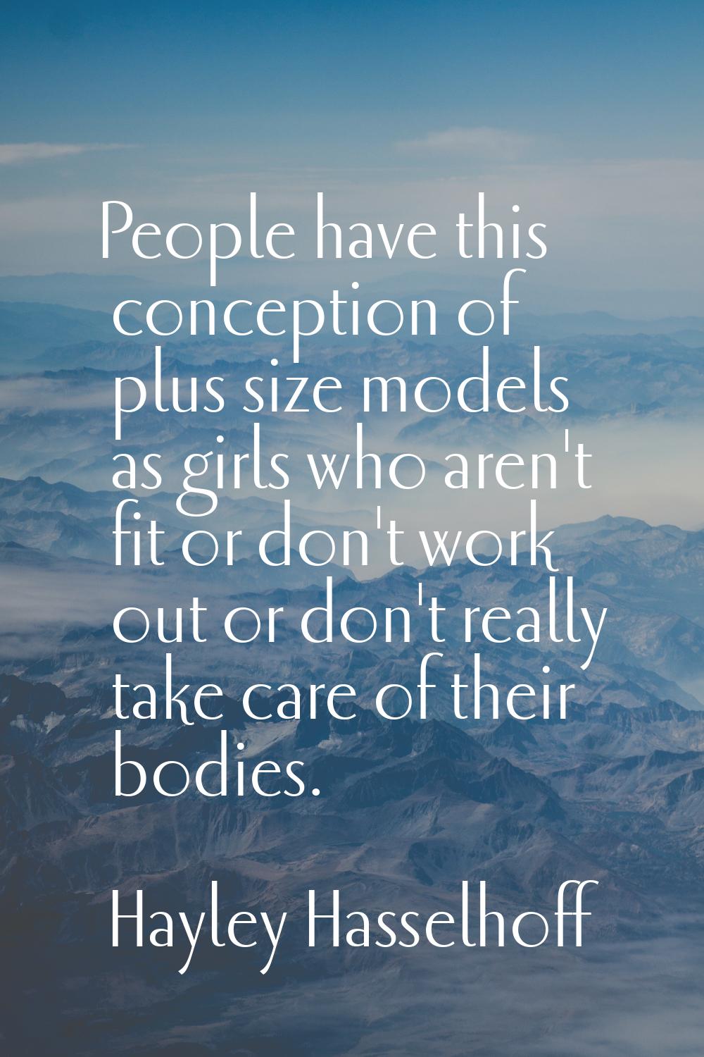 People have this conception of plus size models as girls who aren't fit or don't work out or don't 