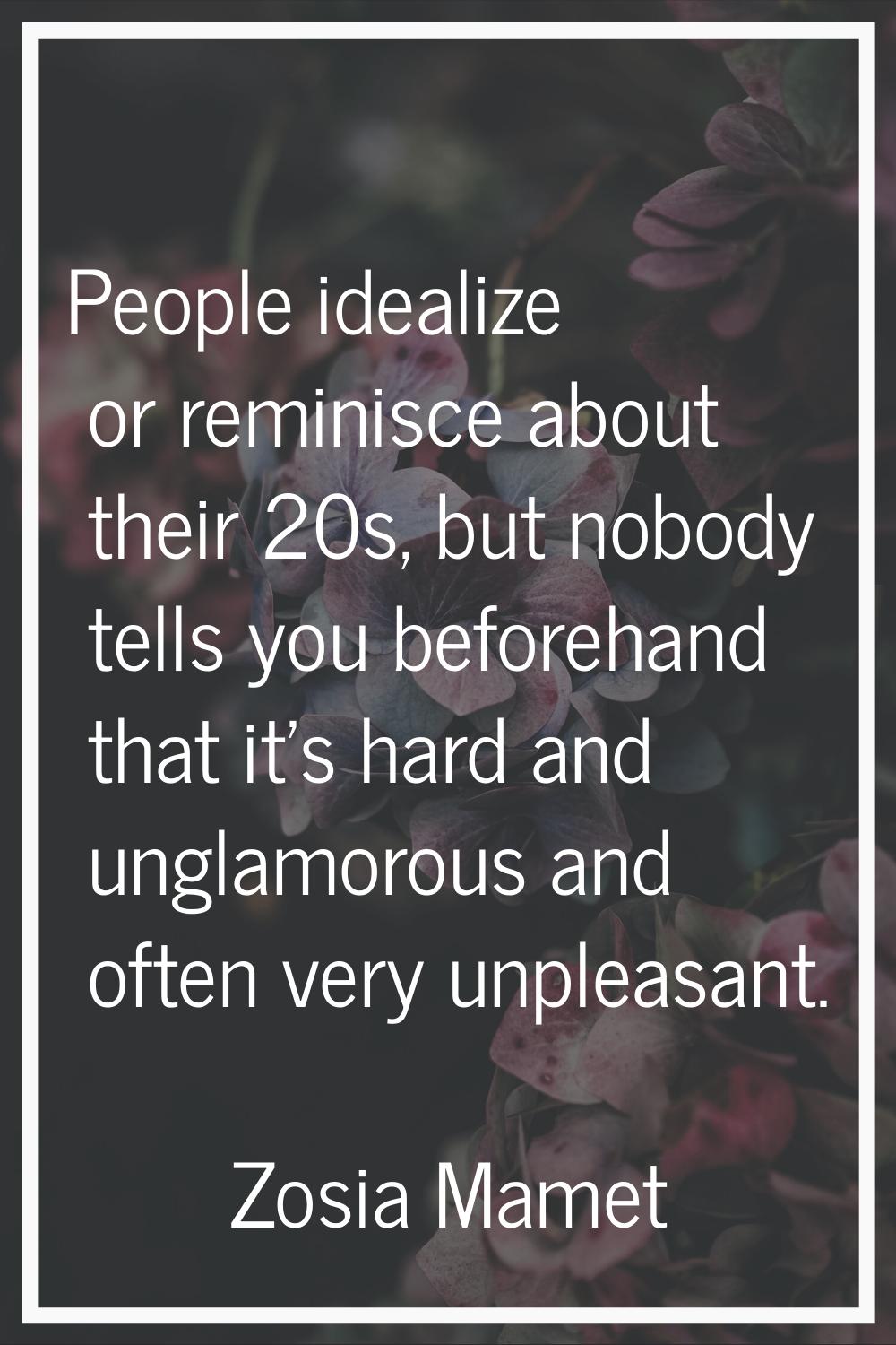 People idealize or reminisce about their 20s, but nobody tells you beforehand that it's hard and un