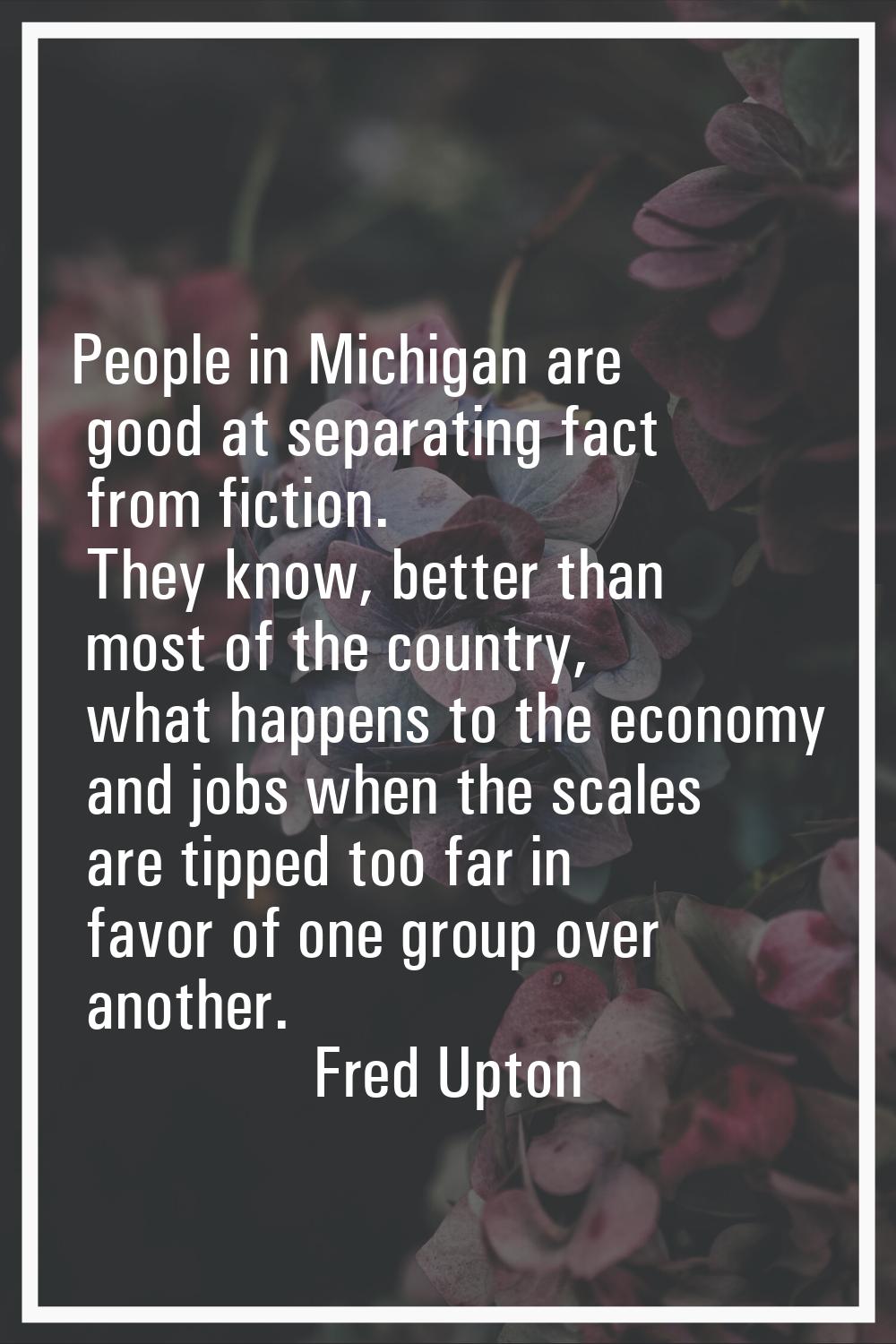 People in Michigan are good at separating fact from fiction. They know, better than most of the cou