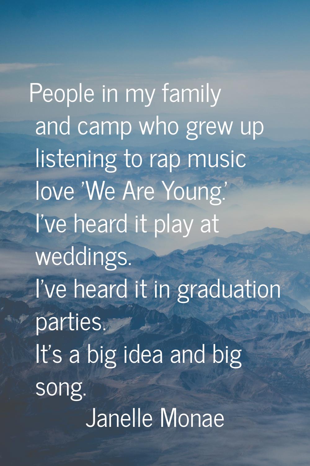 People in my family and camp who grew up listening to rap music love 'We Are Young.' I've heard it 