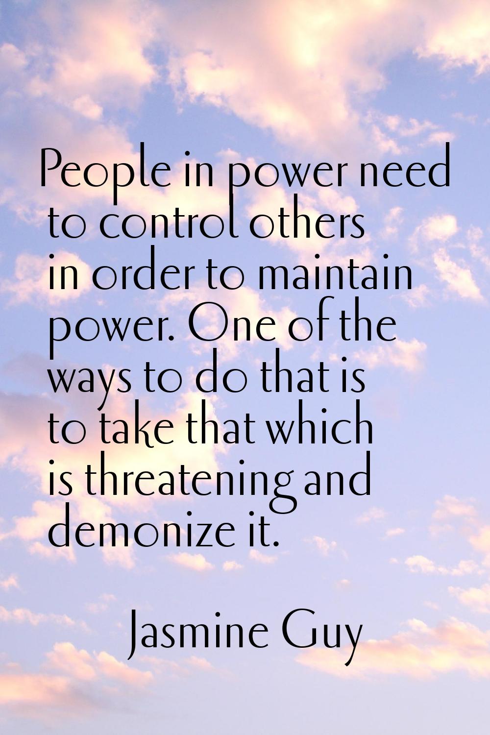 People in power need to control others in order to maintain power. One of the ways to do that is to