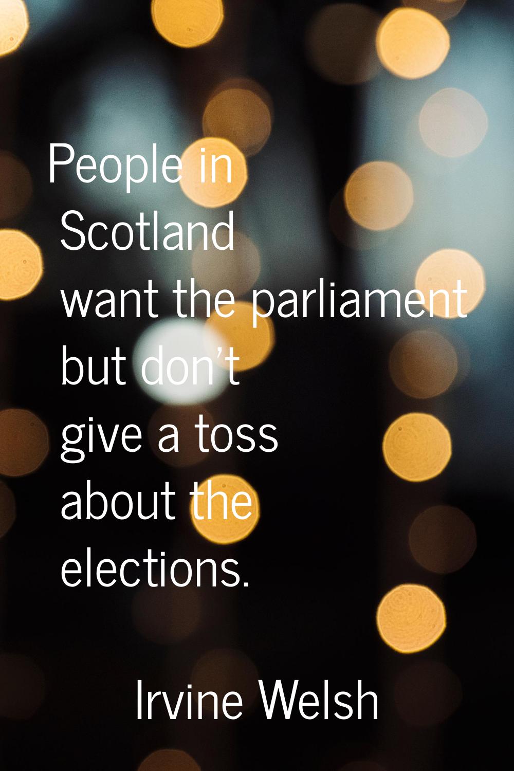 People in Scotland want the parliament but don't give a toss about the elections.
