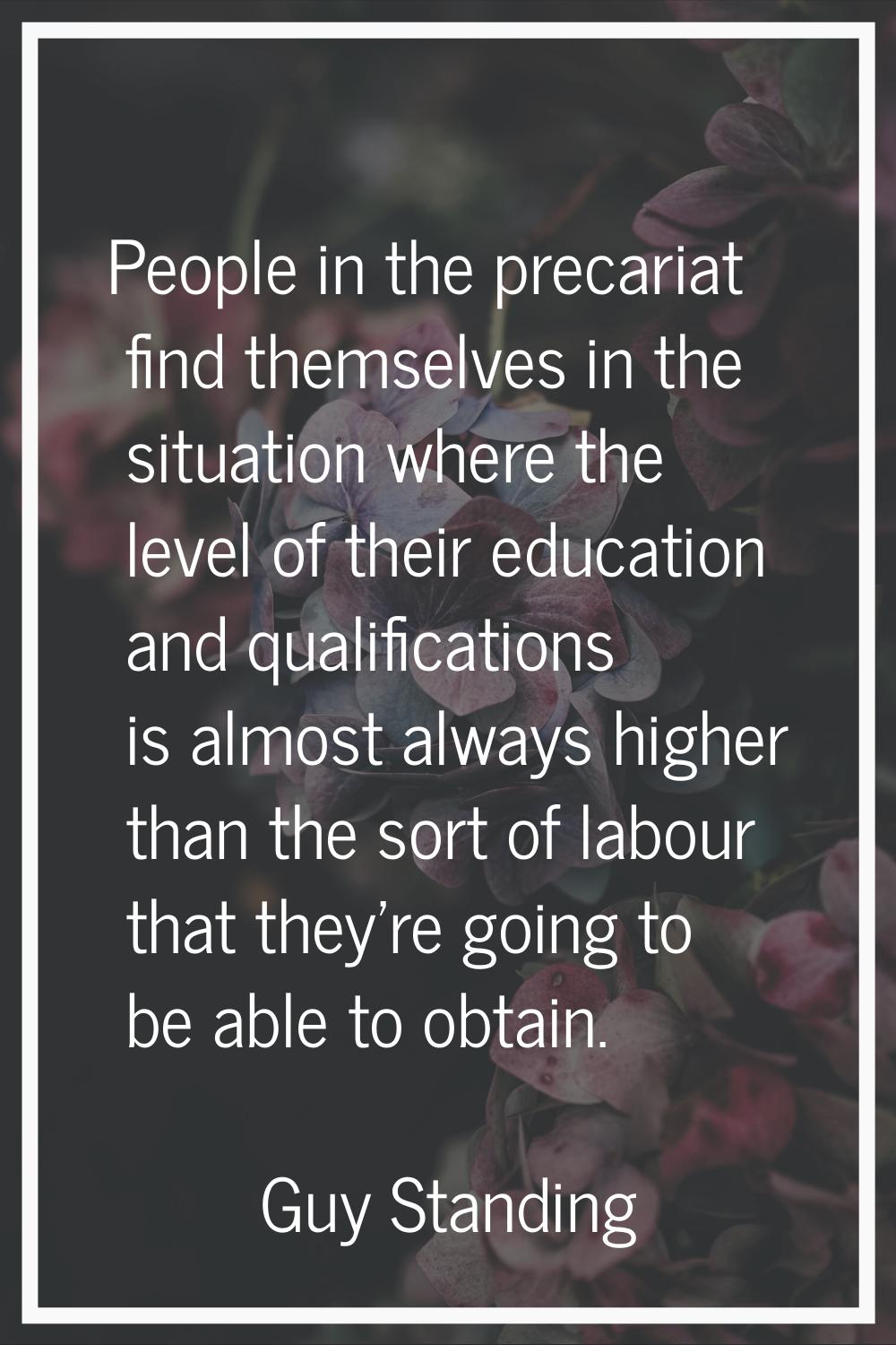 People in the precariat find themselves in the situation where the level of their education and qua