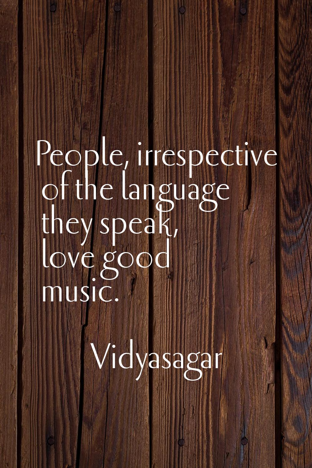 People, irrespective of the language they speak, love good music.