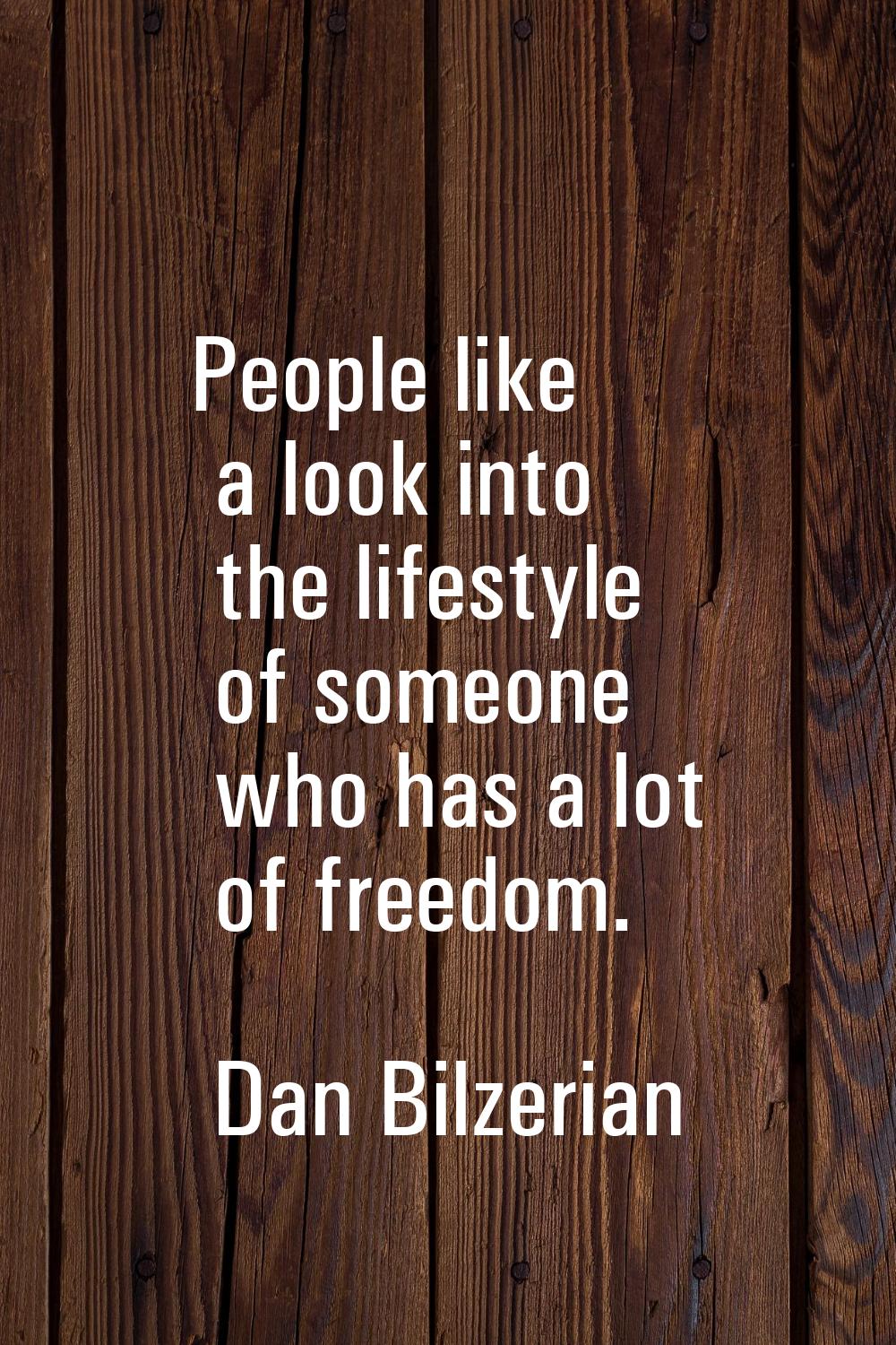 People like a look into the lifestyle of someone who has a lot of freedom.