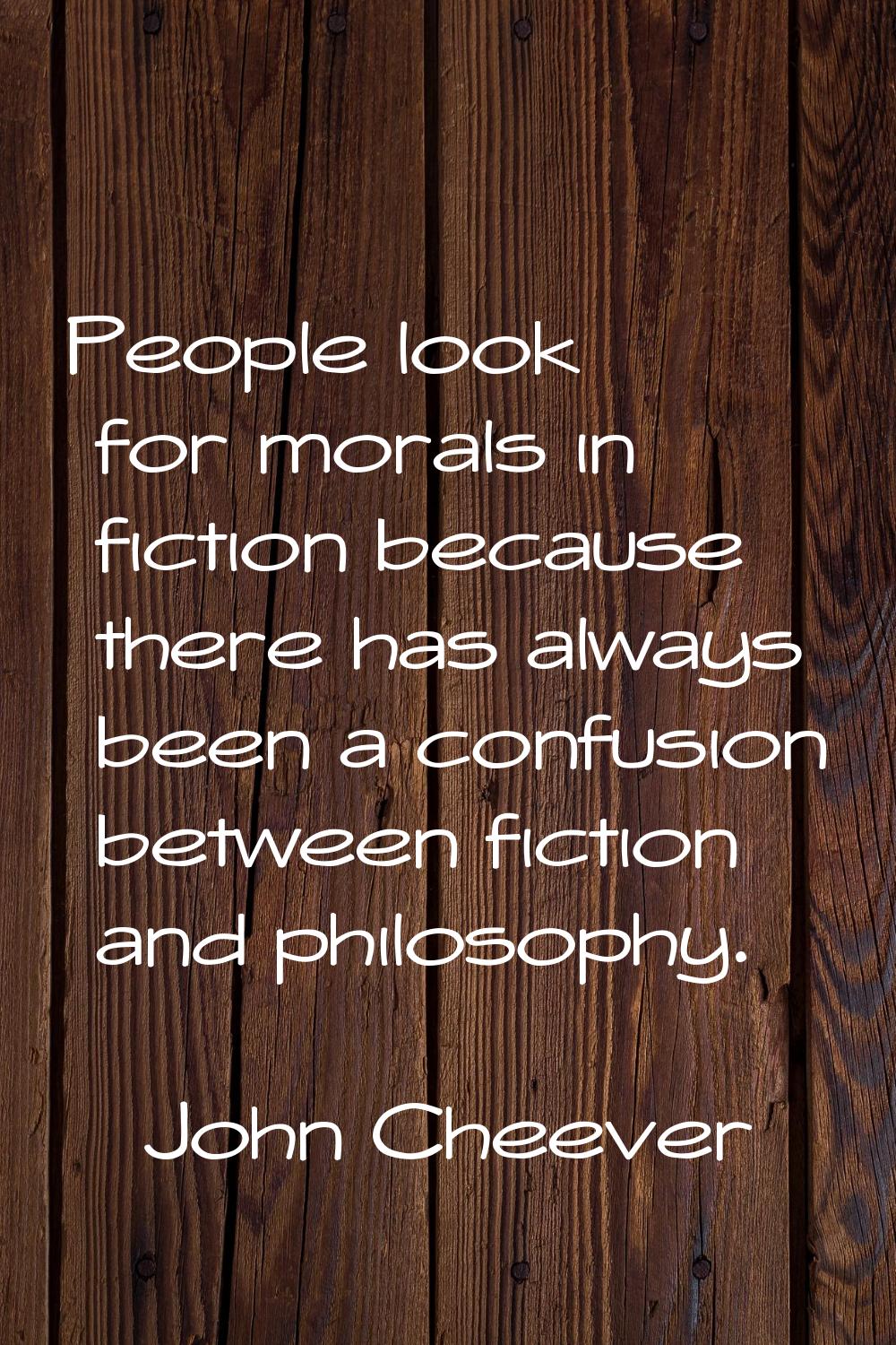 People look for morals in fiction because there has always been a confusion between fiction and phi