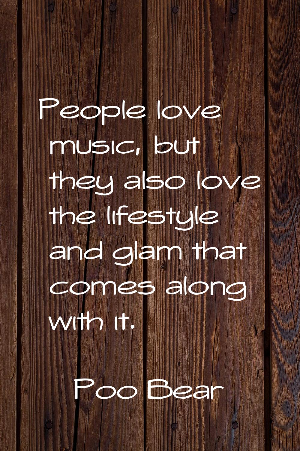 People love music, but they also love the lifestyle and glam that comes along with it.