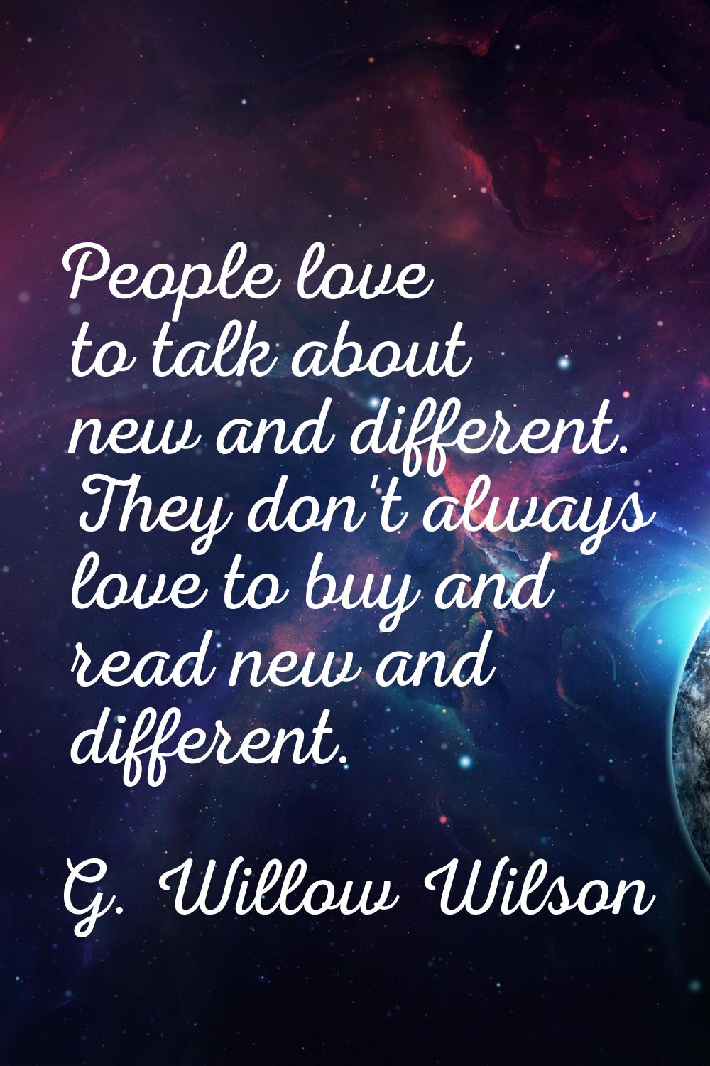 People love to talk about new and different. They don't always love to buy and read new and differe