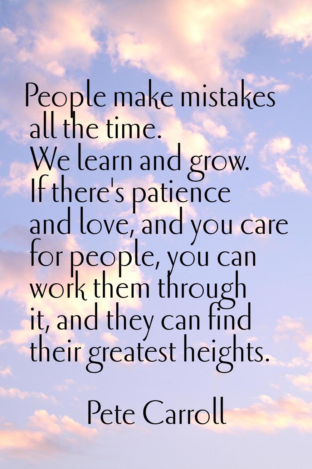 People make mistakes all the time. We learn and grow. If there's patience and love, and you care fo