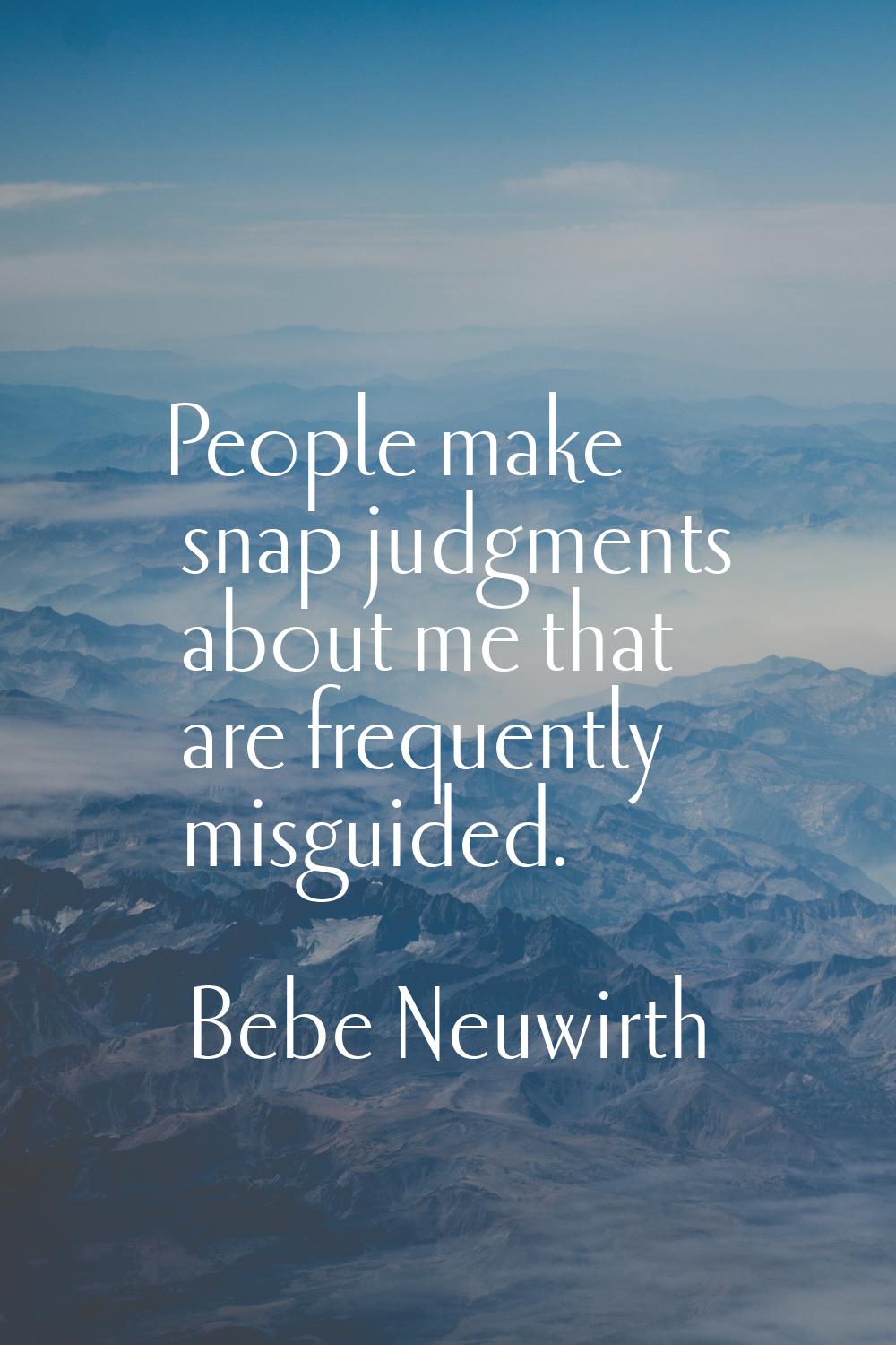 People make snap judgments about me that are frequently misguided.