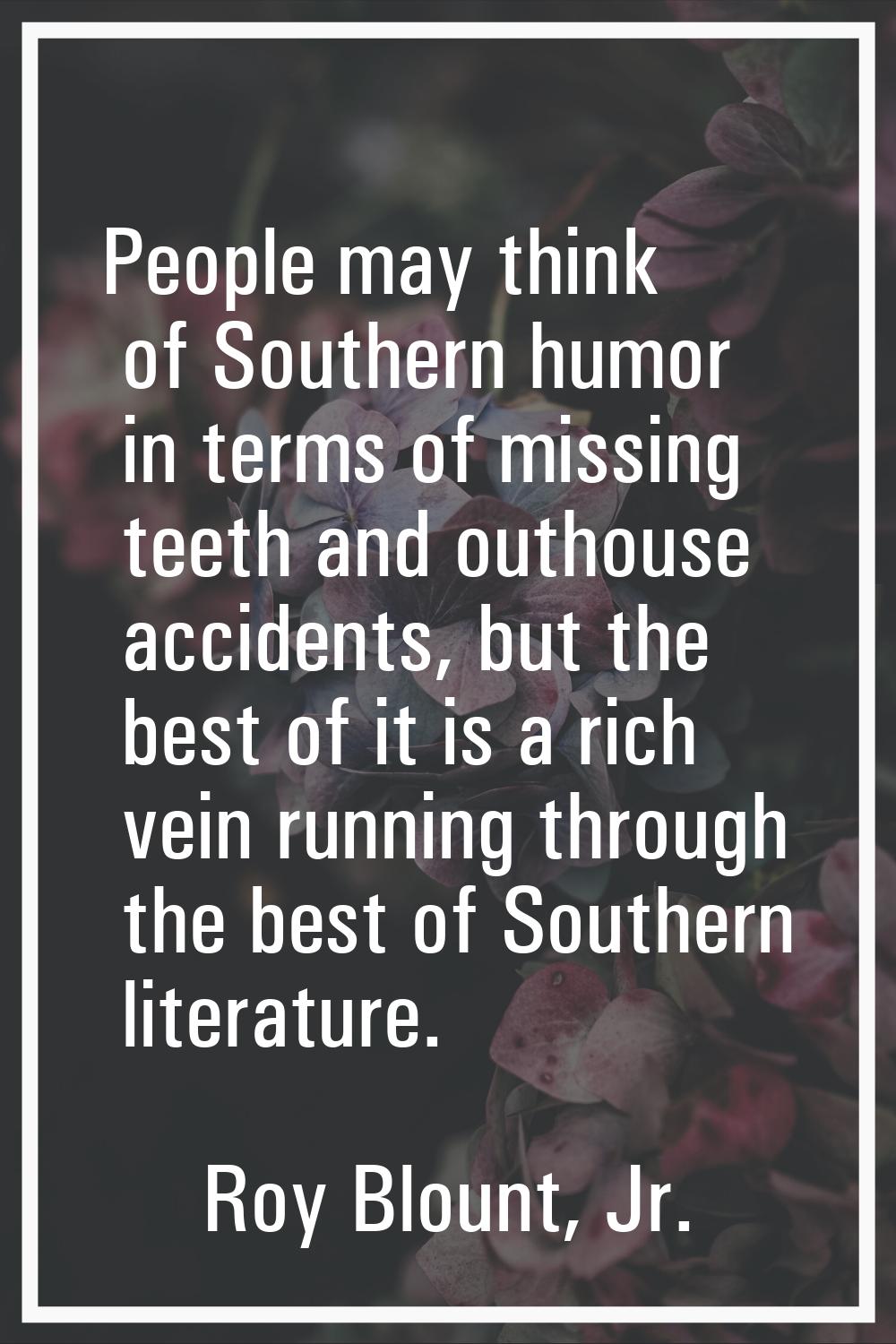 People may think of Southern humor in terms of missing teeth and outhouse accidents, but the best o