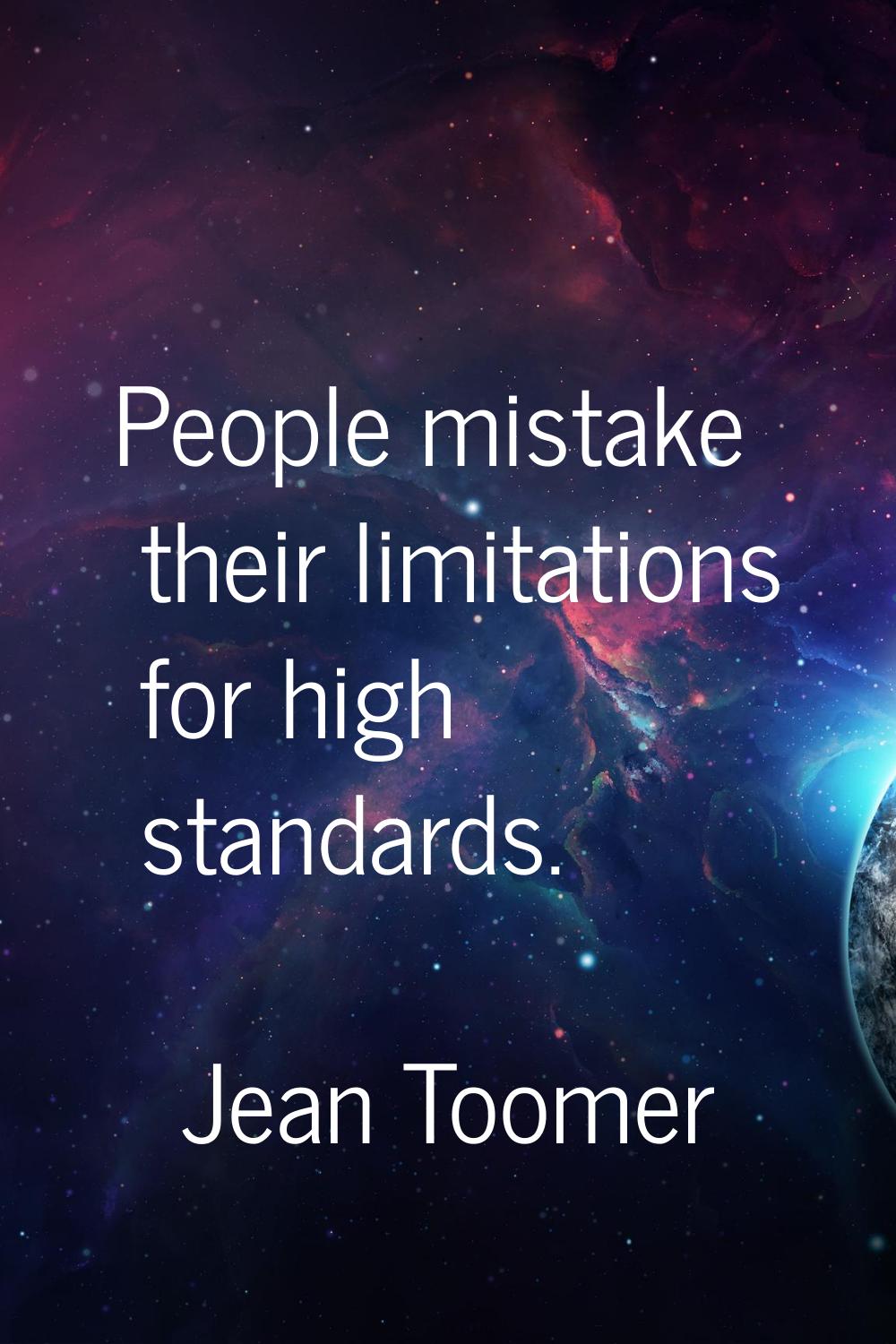 People mistake their limitations for high standards.
