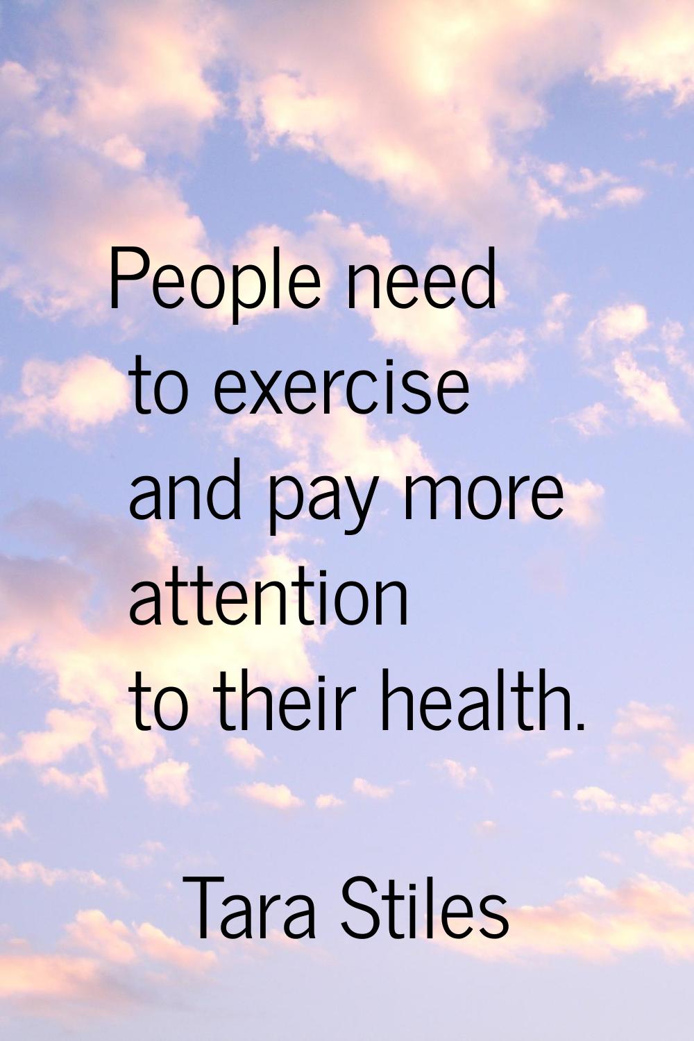 People need to exercise and pay more attention to their health.