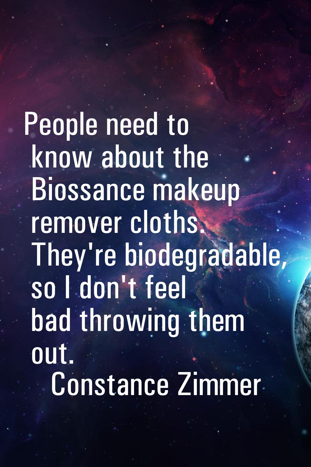 People need to know about the Biossance makeup remover cloths. They're biodegradable, so I don't fe