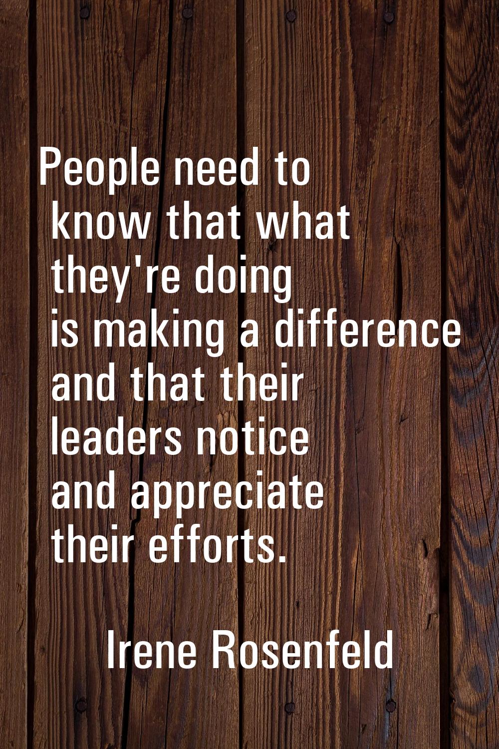 People need to know that what they're doing is making a difference and that their leaders notice an
