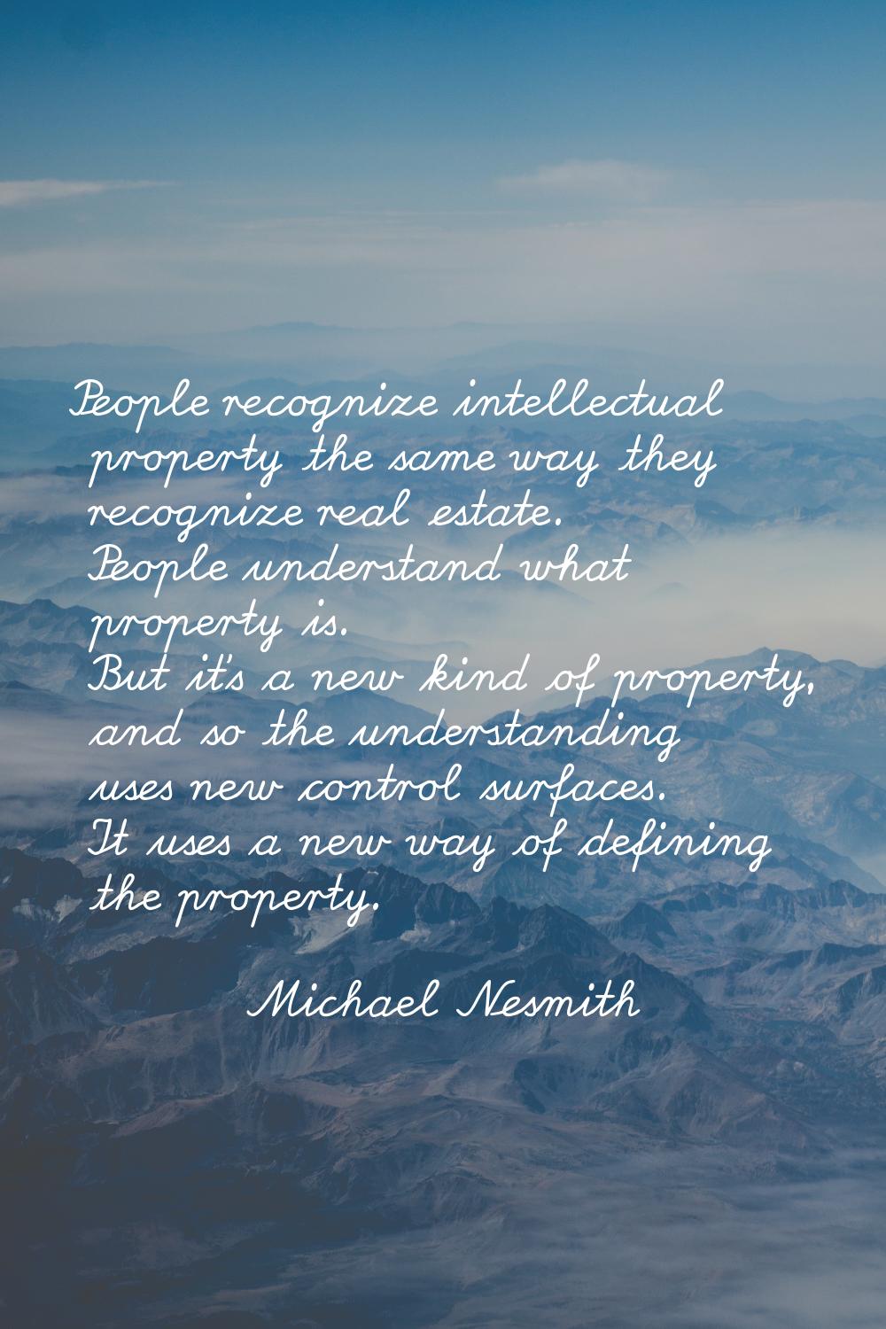 People recognize intellectual property the same way they recognize real estate. People understand w