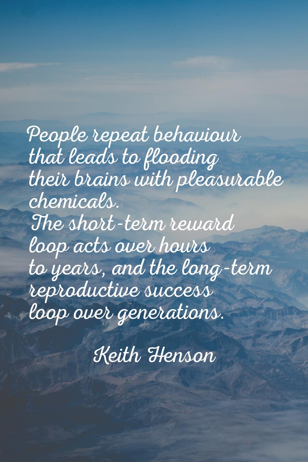 People repeat behaviour that leads to flooding their brains with pleasurable chemicals. The short-t