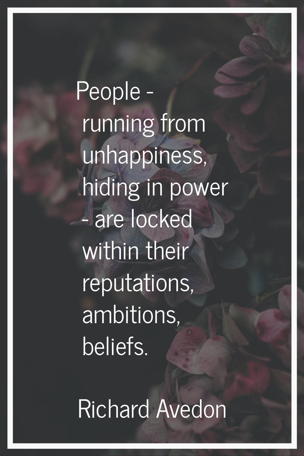 People - running from unhappiness, hiding in power - are locked within their reputations, ambitions