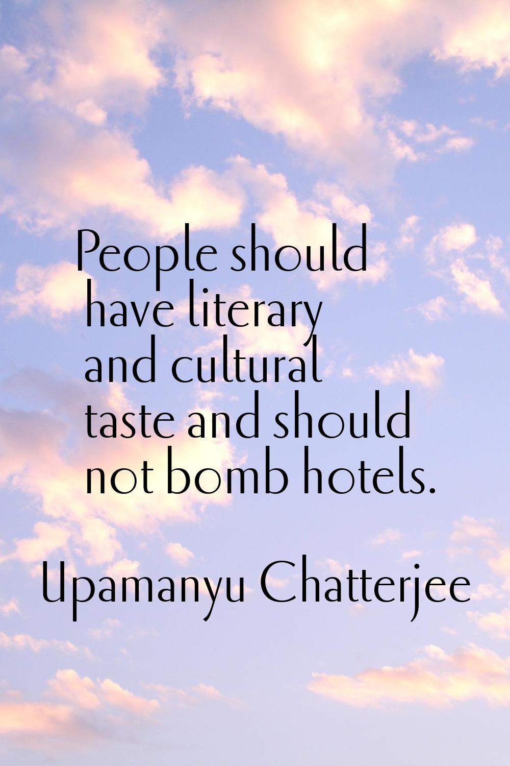 People should have literary and cultural taste and should not bomb hotels.