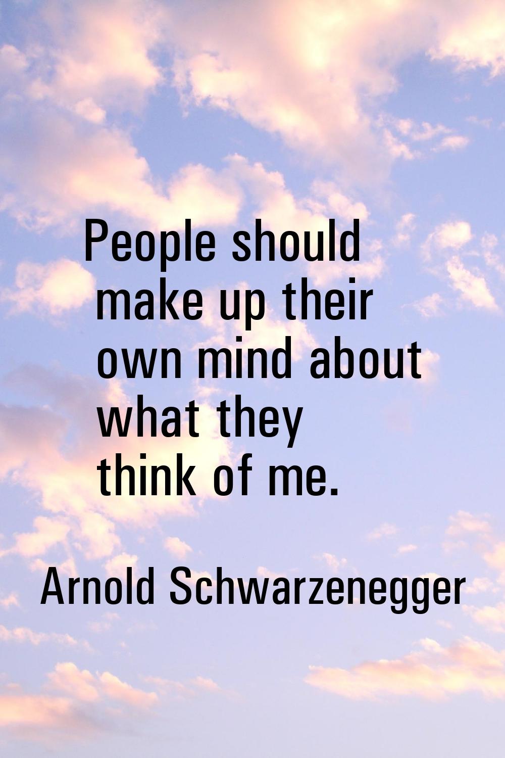 People should make up their own mind about what they think of me.
