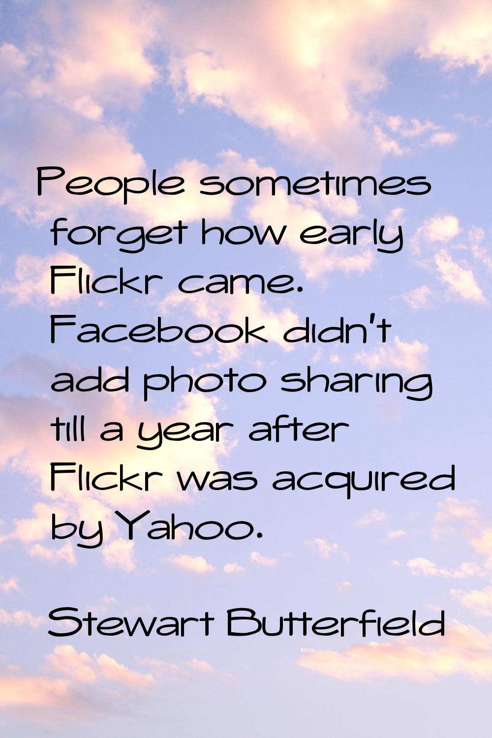 People sometimes forget how early Flickr came. Facebook didn't add photo sharing till a year after 