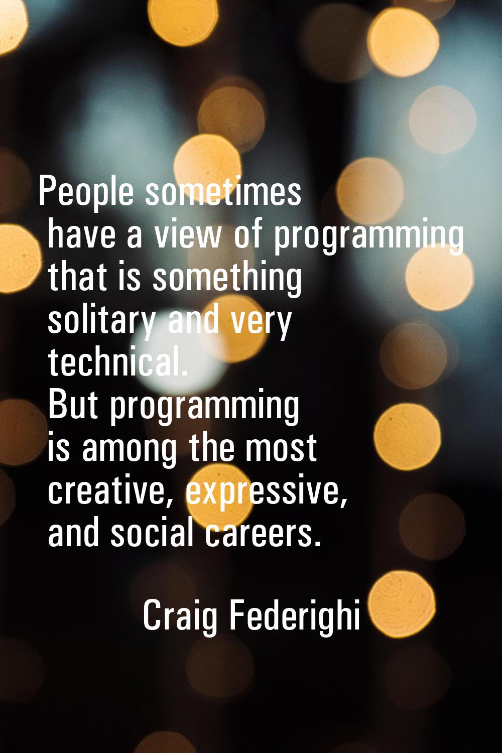 People sometimes have a view of programming that is something solitary and very technical. But prog