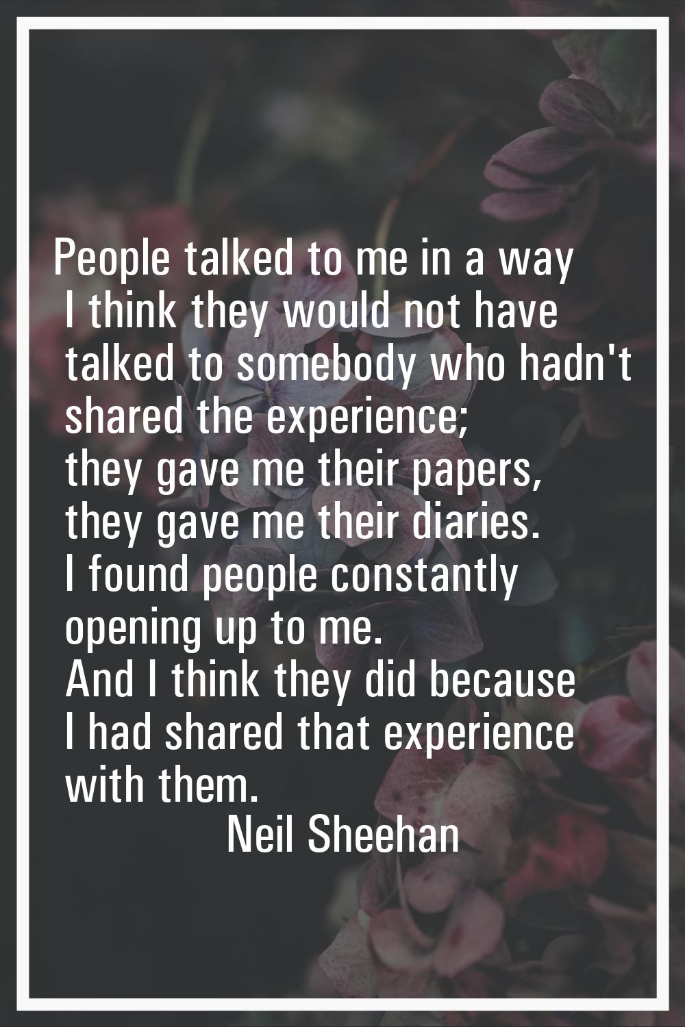 People talked to me in a way I think they would not have talked to somebody who hadn't shared the e