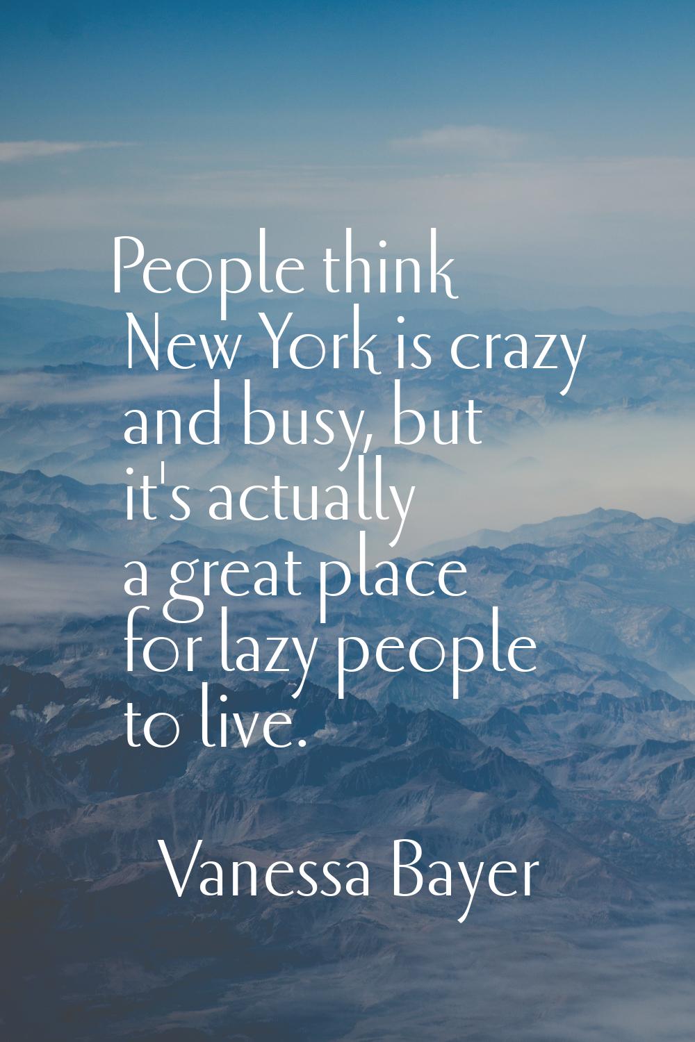 People think New York is crazy and busy, but it's actually a great place for lazy people to live.